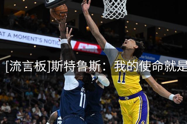 [流言板]斯特鲁斯：我的使命就是让队友打得更舒服，让对手打得艰难